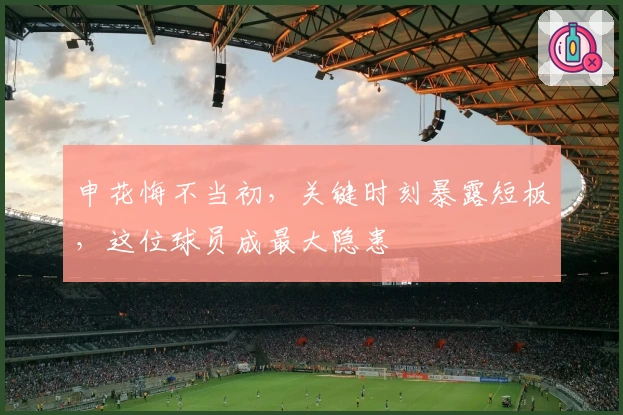 申花悔不当初，关键时刻暴露短板，这位球员成最大隐患
