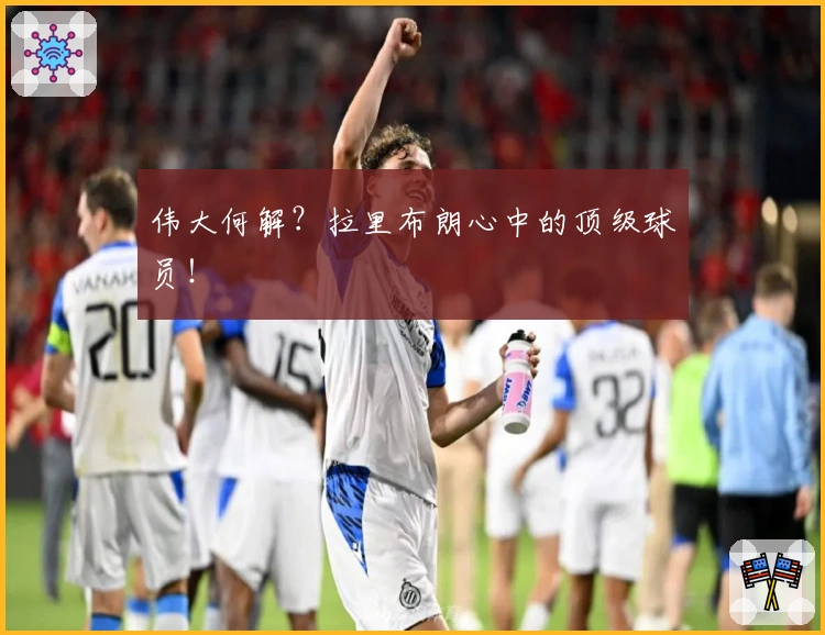 伟大何解？拉里布朗心中的顶级球员！