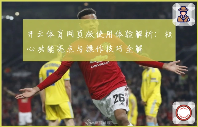 开云体育网页版使用体验解析：核心功能亮点与操作技巧全解