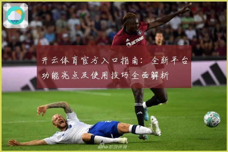 开云体育官方入口指南：全新平台功能亮点及使用技巧全面解析