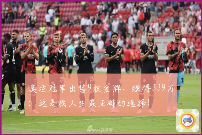 奥运冠军出售9枚金牌，赚得339万：这是我人生最正确的选择！