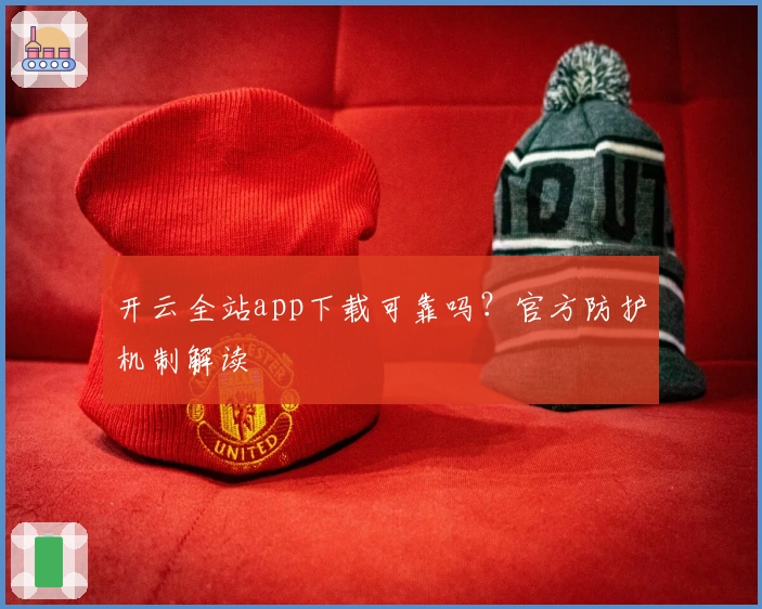 开云全站app下载可靠吗?官方防护机制解读