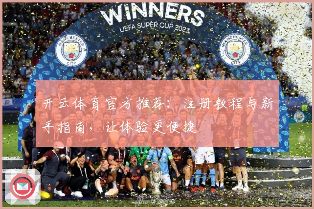 开云体育官方推荐：注册教程与新手指南，让体验更便捷